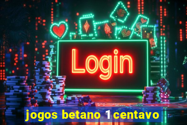 jogos betano 1 centavo